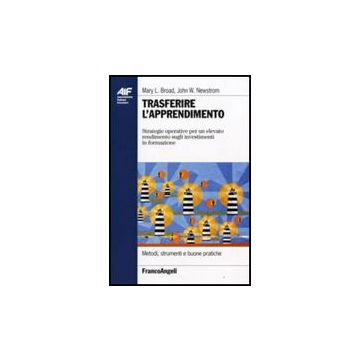 Trasferire L'apprendimento. Strategie Operative Per Un Elevato Rendimento Sugli Investimenti In Formazione - Broad Mary L.; Newstrom John W. - Franco Angeli - 9788856803266