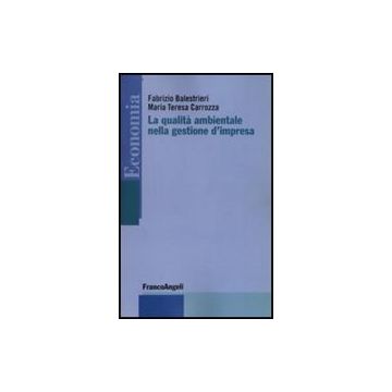 La Qualita' Ambientale Nella Gestione D'impresa  - Balestrieri Fabrizio; Carrozza M. Teresa - Franco Angeli - 9788856803280
