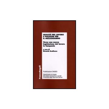 Qualita' Del Lavoro E Politiche Per Il Mezzogiorno. Verso Una Nuova Legislazione Del Lavoro In Campania - Realfonzo - Franco Angeli - 9788856803310