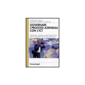 Governare I Processi Aziendali Con L'ict. Strategie, Modelli E Best Practices Per Lo Sviluppo Dell'innovazione - Fabbro M. ; Pigni F.  - Franco Angeli - 9788856803624