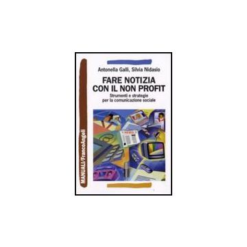 Comunicare Il Non Profit. Strumenti E Strategie Per La Comunicazione Sociale - Galli Antonella; Nidasio Silvia - Franco Angeli - 9788856803679