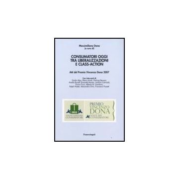 Consumatori Oggi Tra Liberalizzazioni E Class-action. Atti Del Premio Vincenzo Dona 2007 - Dona - Franco Angeli - 9788856803839