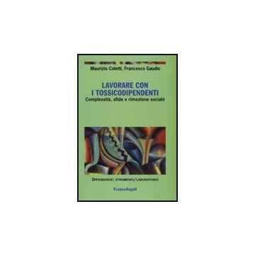 Lavorare Con I Tossicodipendenti. Complessita, Sfide E Rimozione Sociale - Coletti Maurizio; Gaudio Francesco - Franco Angeli - 9788856803860