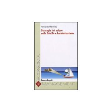 Strategia Del Valore Nella Pubblica Amministrazione - Marchitto Fernando - Franco Angeli - 9788856804034