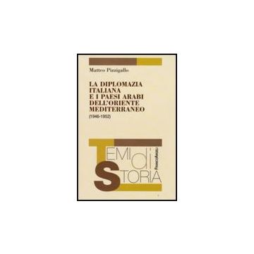 Diplomazia Italiana E I Paesi Arabi Dell'oriente Mediterraneo (1946-1952) (la) - Pizzigallo Matteo - Franco Angeli - 9788856804096