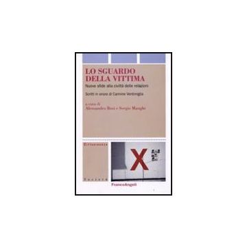 Sguardo Della Vittima. Nuove Sfide Alla Civilta' Delle Relazioni. Scritti In (lo Onore Di Carmine Ventimiglia - Bosi; Manghi - Franco Angeli - 9788856804263