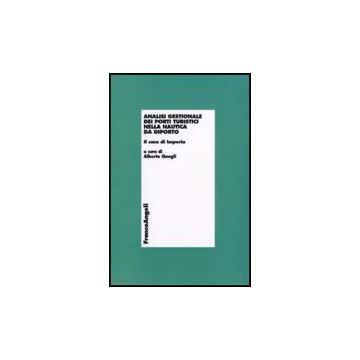 Analisi Gestionale Dei Porti Turistici Nella Nautica Da Diporto. Il Caso Di Imperia - Quagli A.  - Franco Angeli - 9788856804454