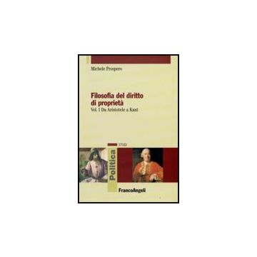 Filosofia Del Diritto Di Proprieta' Da Aristotele A Kant - Prospero Michele - Franco Angeli - 9788856804478
