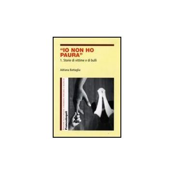 Io Non Ho Paura Storie Di Vittime E Di Bulli - Battaglia Adriana - Franco Angeli - 9788856804553