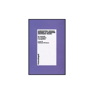 Agricoltura Sociale: Quando Le Campagne Coltivano Valori. Un Manuale Per Conoscere E Progettare - Di Iacovo F.  - Franco Angeli - 9788856804683