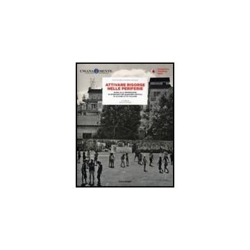 Attivare Risorse Nelle Periferie. Guida Alla Promozione Di Interventi Nei Quartieri Difficili Di Alcune Citta' Italiane - Cottino P.  - Franco Angeli - 9788856804713