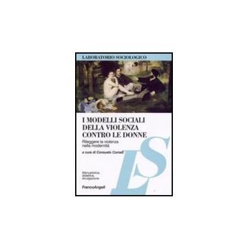 I modelli sociali della violenza contro le donne. Rileggere la violenza nella modernità  - Corradi C.  - Franco Angeli - 9788856804836