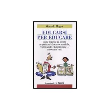 Educarsi Per Educare. Come Riuscire Ad Essere Un Genitore-educatore Sensibile, Responsabile E Lungimirante Nonostante Tutto - Magro Gerardo - Franco Angeli - 9788856804928