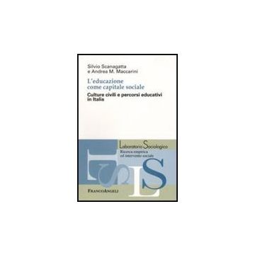 L' Educazione Come Capitale Sociale. Culture Civili E Percorsi Educativi In Italia   - Scanagatta; Maccarini - Franco Angeli - 9788856805000