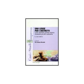Una Legge Per I Distretti. Come Diventare Grande Impresa Rimanendo Piccola E  Autonoma. Il Caso Veneto - Nicoletti P. A.  - Franco Angeli - 9788856805444