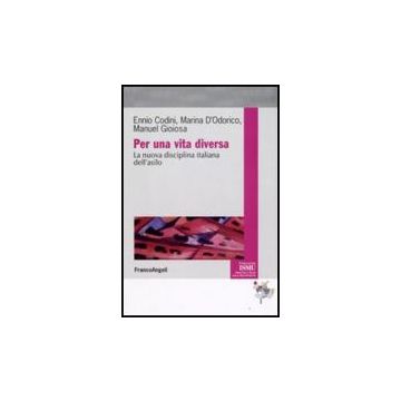 Per Una Vita Diversa. La Nuova Disciplina Italiana Dell'asilo - Codini Ennio; D'odorico Marina; Gioiosa Manuel - Franco Angeli - 9788856805475