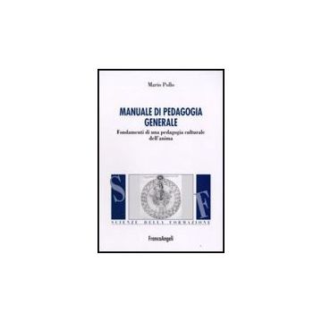 Manuale Di Pedagogia Generale. Fondamenti Di Una Pedagogia Culturale Dell'anima - Pollo - Franco Angeli - 9788856805529