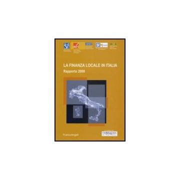 La Finanza Locale In Italia. Rapporto 2008  -  - Franco Angeli - 9788856805536