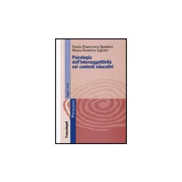Psicologia Dell'intersoggettivita' Nei Contesti Educativi - Spadaro Paola F.; Ligorio M. Beatrice - Franco Angeli - 9788856805840