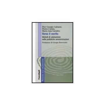 Verso Il Merito. Metodi Di Valutazione Nelle Pubbliche Amministrazioni - Gabassi P. Giorgio; Curzio Pietro; Garzitto M. Lisa - Franco Angeli - 9788856805888
