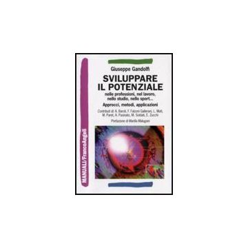 Sviluppare Il Potenziale Nelle Professioni, Nel Lavoro, Nello Studio, Nello Sport. Approcci, Metodi, Applicazioni - Gandolfi Giuseppe - Franco Angeli - 9788856805925