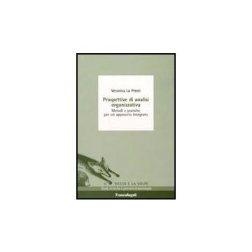 Prospettive Di Analisi Organizzativa. Metodi E Pratiche Per Un Approccio Integrato - Lo Presti Veronica - Franco Angeli - 9788856806151