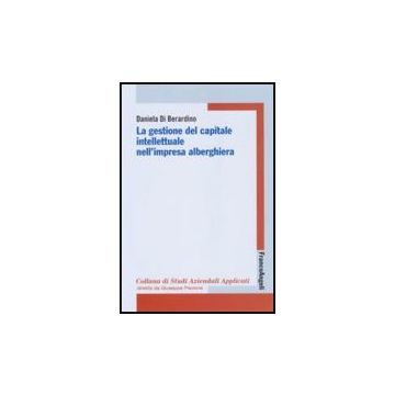 La Gestione Del Capitale Intellettuale Nell'impresa Alberghiera  - Di Berardino Daniela - Franco Angeli - 9788856806267