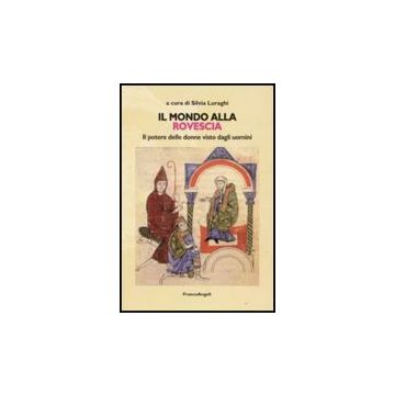 Il Mondo Alla Rovescia. Il Potere Delle Donne Visto Dagli Uomini  - Luraghi S.  - Franco Angeli - 9788856806342