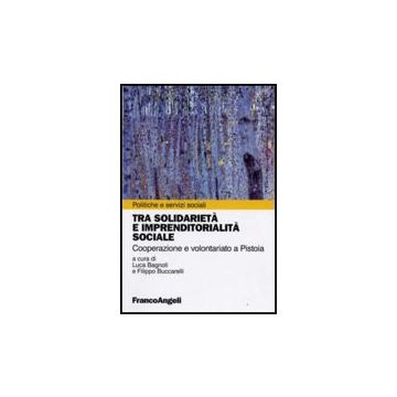 Tra Solidarieta' E Imprenditorialita' Sociale. Cooperazione E Volontariato A Pistoia - Bagnoli L. ; Buccarelli F.  - Franco Angeli - 9788856806359