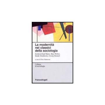 La modernità nei classici della sociologia. Scritti di Karl Marx, Max Weber, Emile Durkheim, Georg Simmel  - Salamone N.  - Franco Angeli - 9788856806458