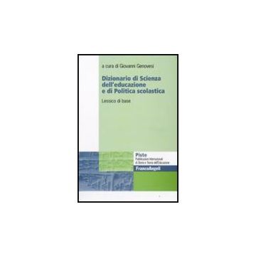 Dizionario Di Scienza Dell'educazione E Di Politica Scolastica. Lessico Di Base - Genovesi G.  - Franco Angeli - 9788856806472
