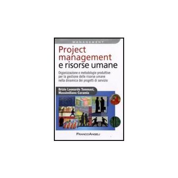 Project Management E Risorse Umane. Organizzazione E Metodologie Produttive Per La Gestione Delle Risorse Umane Nella Dinamica Dei Progetti Di Servizio - Tommasi Brizio L.; Caramia Massimiliano - Franco Angeli - 9788856806755