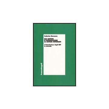 Dai Sistemi D'integrazione Ai Sistemi Integrati. L'introduzione Degli Erp In Azienda - Murmura Federica - Franco Angeli - 9788856806939
