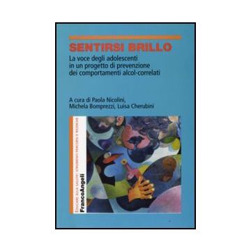 Sentirsi Brillo. La Voce Degli Adolescenti In Un Progetto Di Prevenzione Dei Comportamenti Alcol-correlati - Nicolini P. ; Bomprezzi M. ; Cherubini L.  - Franco Angeli - 9788856807011