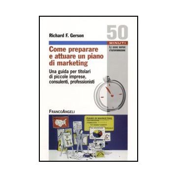 Come Preparare E Attuare Un Piano Di Marketing. Una Guida Per Titolari Di Piccole Imprese, Consulenti, Professionisti - Gerson Richard T. - Franco Angeli - 9788856807127