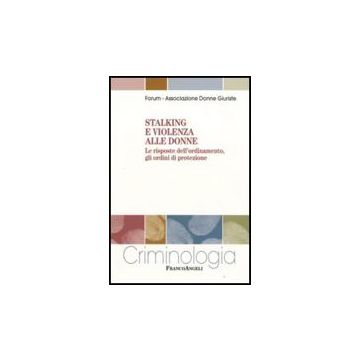 Stalking E Violenza Alle Donne. Le Risposte Dell'ordinamento, Gli Ordini Di Protezione - Forum-associazione Donne Giuriste  - Franco Angeli - 9788856807233