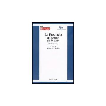 Provincia Di Torino (1859-2009). Studi E Ricerche (la) - Crivellin W. E.  - Franco Angeli - 9788856807240