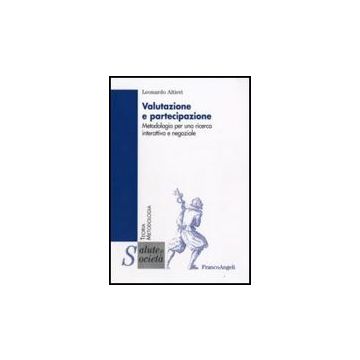 Valutazione E Partecipazione. Metodologia Per Una Ricerca Interattiva E Negoziale - Altieri Leonardo - Franco Angeli - 9788856807295