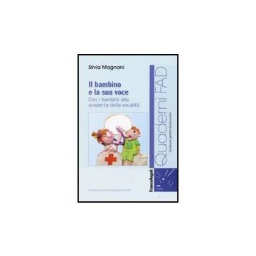 Il Bambino E La Sua Voce. Con I Bambini Alla Scoperta Della Sua Vocalita'  - Magnani Silvia - Franco Angeli - 9788856807394