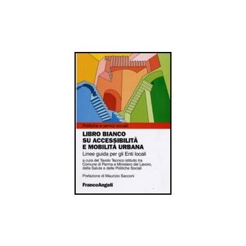 Libro Bianco Su Accessibilita' E Mobilita' Urbana. Linee Guida Per Gli Enti Locali - Comune Di Parma ; Ministero Del Lavoro  - Franco Angeli - 9788856807677