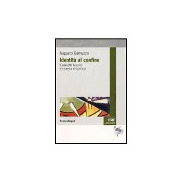 Identita' Al Confine. Concetti Teorici E Ricerca Empirica - Gamuzza Augusto - Franco Angeli - 9788856807691