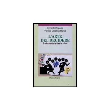 L' Arte Del Decidere. Trasformando Le Idee In Azioni  - Riccardi Riccardo; Colombo_murua Patricio - Franco Angeli - 9788856807769