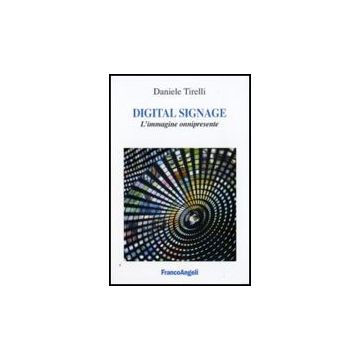 Digital Signage. L'immagine Onnipresente - Tirelli Daniele - Franco Angeli - 9788856807820