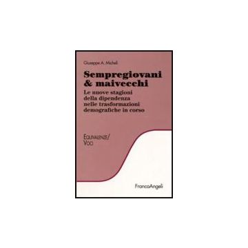 Sempregiovani & Maivecchi. Le Nuove Stagioni Della Dipendenza Nelle Trasformazioni Demografiche In Corso - Micheli Giuseppe A. - Franco Angeli - 9788856807851