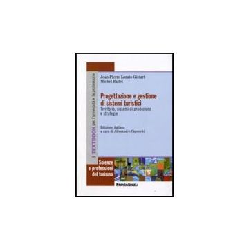 Progettazione E Gestione Di Sistemi Turistici. Territorio, Sistemi Di Produzione E Strategie - Lozato-giotart Jean-pierre; Balfet Michel - Franco Angeli - 9788856810127
