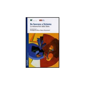 Da Sovrano A Sistema. La Metamorfosi Dello Stato - Censis  - Franco Angeli - 9788856810264