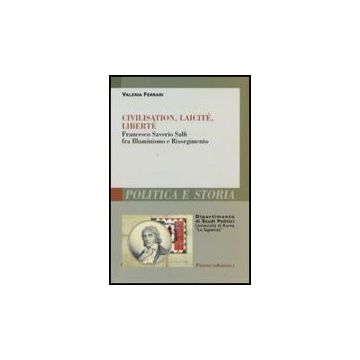 Civilisation, Laicite, Liberte. Francesco Saverio Salfi Fra Illuminismo E Risorgimento - Ferrari Valeria - Franco Angeli - 9788856810332