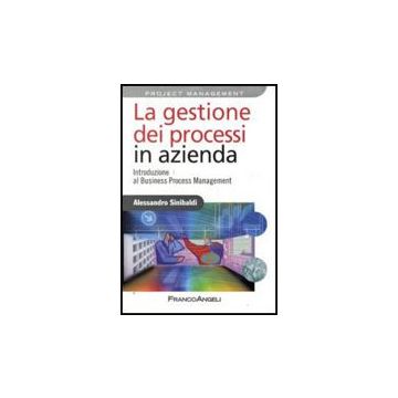 La gestione dei processi in azienda. Introduzione al Business Process Management - Sinibaldi Alessandro - Franco Angeli - 9788856810639