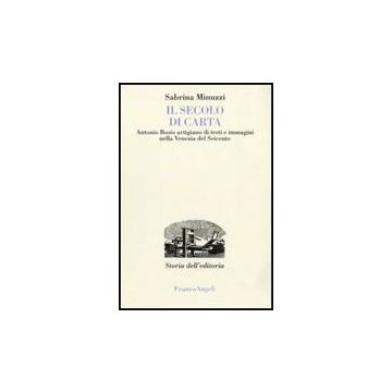 Secolo Di Carta. Antonio Bosio Artigiano Di Testi E Immagini Nella Venezia Del ( Seicento - Minuzzi Sabrina - Franco Angeli - 9788856810677