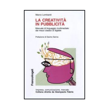 La creatività in pubblicità. Manuale di linguaggio multimediale: dai mezzi classici al digitale - Lombardi Marco - Franco Angeli - 9788856810738 - Studi Sui Mezzi Di Comunicazione Di Massa, Pubblicita